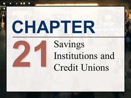 CHAPTER 21 Savings Institutions and Credit Unions.