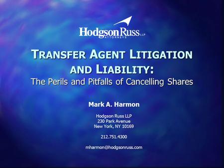 T RANSFER A GENT L ITIGATION AND L IABILITY : The Perils and Pitfalls of Cancelling Shares Mark A. Harmon Hodgson Russ LLP 230 Park Avenue New York, NY.