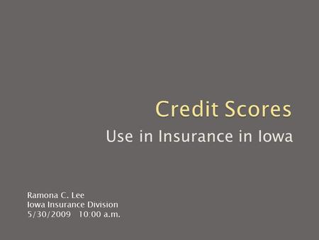 Use in Insurance in Iowa Ramona C. Lee Iowa Insurance Division 5/30/2009 10:00 a.m.