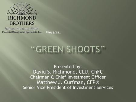 Presented by: David S. Richmond, CLU, ChFC Chairman & Chief Investment Officer Matthew J. Curfman, CFP® Senior Vice President of Investment Services Presents…