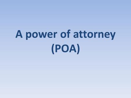 A power of attorney (POA). A Power of Attorney is a legal instrument that is used to delegate legal authority to another. The person who signs (or executes)