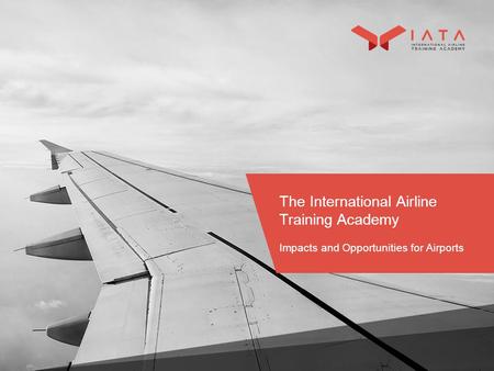 The International Airline Training Academy Impacts and Opportunities for Airports.
