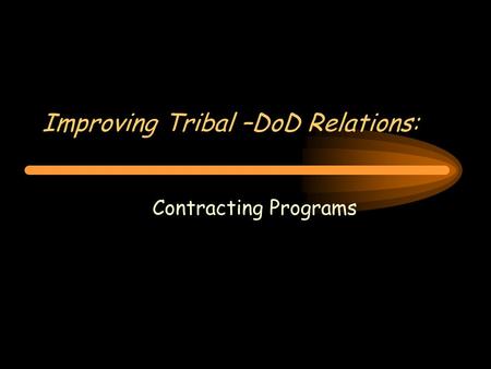 Improving Tribal –DoD Relations: Contracting Programs.
