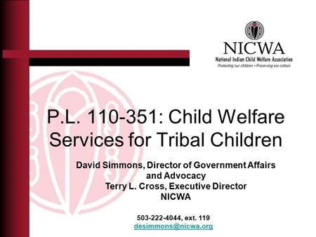 P.L. 110-351: Child Welfare Services for Tribal Children 503-222-4044, ext. 119 David Simmons, Director of Government Affairs and Advocacy.