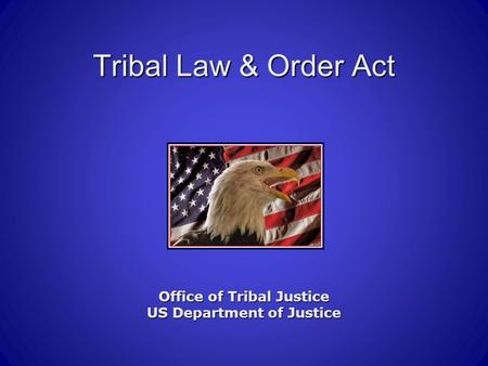 Tribal Law & Order Act Office of Tribal Justice US Department of Justice.