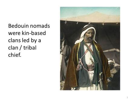 Bedouin nomads were kin-based clans led by a clan / tribal chief. 1.