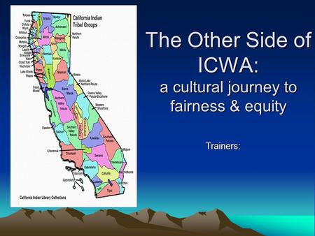 The Other Side of ICWA: a cultural journey to fairness & equity Trainers:
