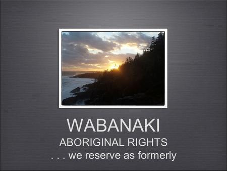 WABANAKI ABORIGINAL RIGHTS... we reserve as formerly.