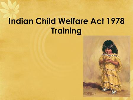 Indian Child Welfare Act 1978 Training. Native American Statistics – USA 4.1 million people reported as American Indian/Alaska Native (AI/AN) 2000 US.