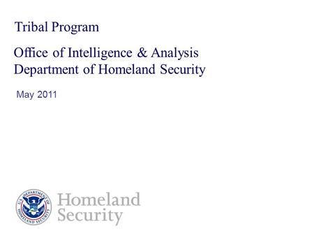 Tribal Program Office of Intelligence & Analysis Department of Homeland Security May 2011.