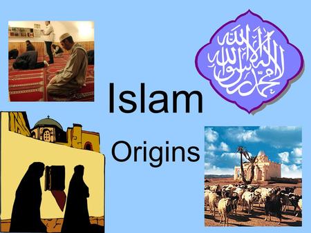 Islam Origins. Origins overview Pre-Islamic Arabia as the cultural and historical context for the development of Islam The Prophet Muhammad The development.