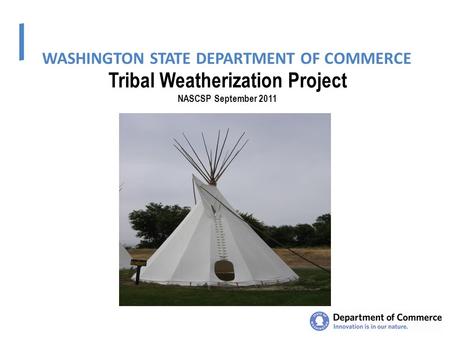 WASHINGTON STATE DEPARTMENT OF COMMERCE Tribal Weatherization Project NASCSP September 2011.