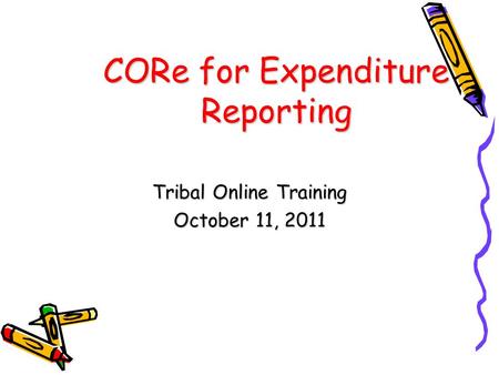CORe for Expenditure Reporting Tribal Online Training October 11, 2011.