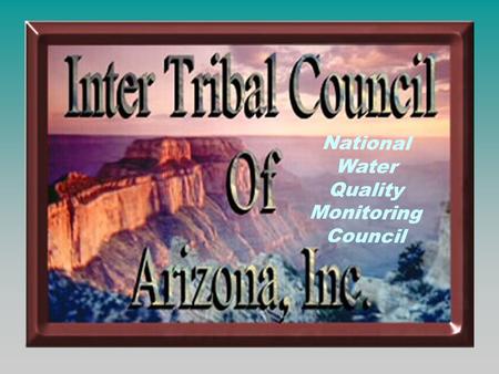 National Water Quality Monitoring Council. TRIBAL TOPICS  What is ITCA  Water Quality – Tribes  SW Water Issues  Need for Involvement  Lack of Funding.