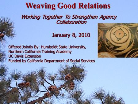 Working Together To Strengthen Agency Collaboration January 8, 2010 January 8, 2010 Offered Jointly By: Humboldt State University, Northern California.