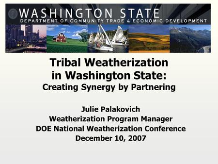 Tribal Weatherization in Washington State: Creating Synergy by Partnering Julie Palakovich Weatherization Program Manager DOE National Weatherization Conference.