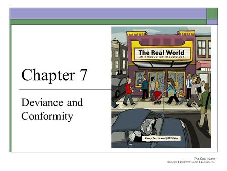 The Real World Copyright © 2008 W.W. Norton & Company, Inc. Chapter 7 Deviance and Conformity.
