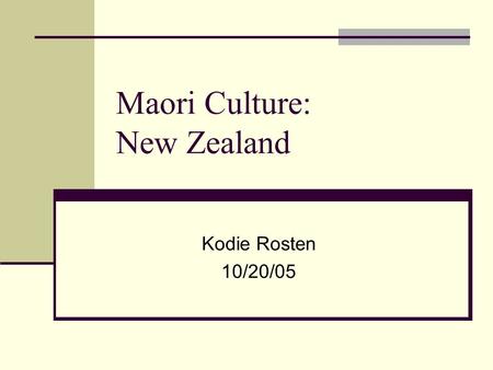 Maori Culture: New Zealand Kodie Rosten 10/20/05.