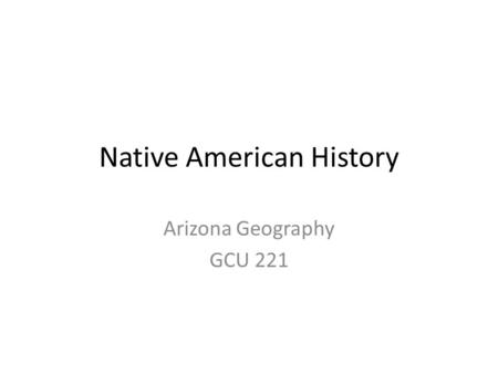Native American History Arizona Geography GCU 221.
