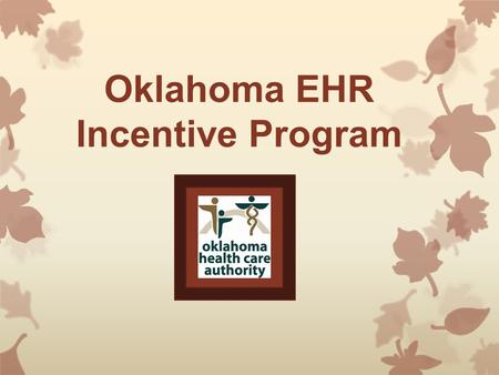 Oklahoma EHR Incentive Program. Incentive to in the first year... Adopt (acquire and install) Implement (commenced utilization, train staff, deploy tools,