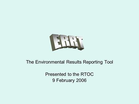 The Environmental Results Reporting Tool Presented to the RTOC 9 February 2006.
