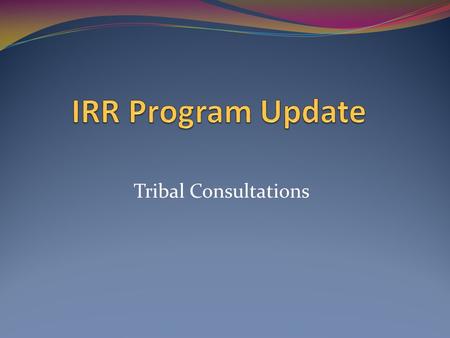 Tribal Consultations. Topics FY12 Extensions and IRR Program Funding MAP-21 Programs and Funding.