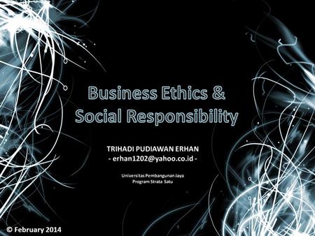 © February 2014. What is ETHICS? The inner-guiding moral principles & values people use to analyze a situation and decide what is “right”