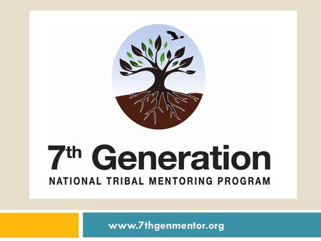 Www.7thgenmentor.org. Program Overview 7th Generation National Tribal Mentoring Program is designed to address high rates of juvenile delinquency in American.