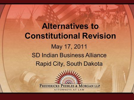 Alternatives to Constitutional Revision May 17, 2011 SD Indian Business Alliance Rapid City, South Dakota.
