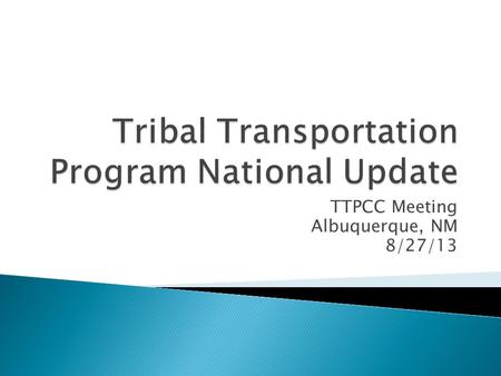 TTPCC Meeting Albuquerque, NM 8/27/13.  MAP-21  FY 13 Funding  Inventory ( NTTFI )  Regulations and Consultation  Safety  Planning and Bridge 