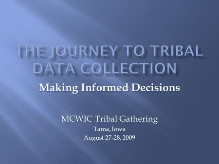Making Informed Decisions MCWIC Tribal Gathering Tama, Iowa August 27-28, 2009.