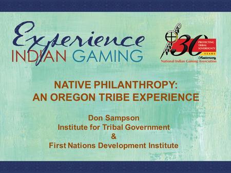 T NATIVE PHILANTHROPY: AN OREGON TRIBE EXPERIENCE Don Sampson Institute for Tribal Government & First Nations Development Institute.