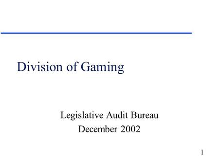 1 Division of Gaming Legislative Audit Bureau December 2002.