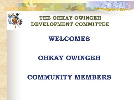 THE OHKAY OWINGEH DEVELOPMENT COMMITTEE WELCOMES OHKAY OWINGEH COMMUNITY MEMBERS.
