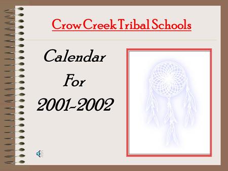 Crow Creek Tribal Schools CalendarFor2001-2002 AUGUST TEACHERS RETURN 20 th STUDENTS RETURN 27th.
