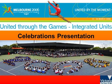 Celebrations Presentation. United through the Games - Integrated units © State of Victoria, 2005 What have these pictures in common?