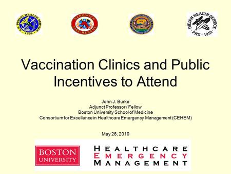 Vaccination Clinics and Public Incentives to Attend John J. Burke Adjunct Professor / Fellow Boston University School of Medicine Consortium for Excellence.