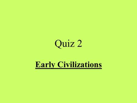 Quiz 2 Early Civilizations.