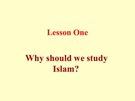 Lesson One Why should we study Islam?. “Seeking knowledge is obligatory upon every Muslim (males and females)” (reported by Al-Bayhaqi and Ibn `Abdul-