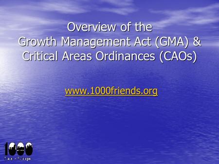 Overview of the Growth Management Act (GMA) & Critical Areas Ordinances (CAOs) www.1000friends.org.