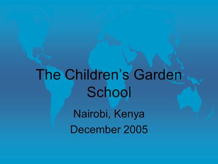 The Children’s Garden School Nairobi, Kenya December 2005.