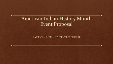 American Indian History Month Event Proposal AMERICAN INDIAN STUDENT LEADERSHIP.