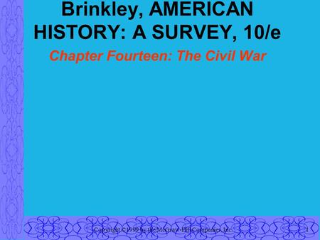 Copyright ©1999 by the McGraw-Hill Companies, Inc.1 Brinkley, AMERICAN HISTORY: A SURVEY, 10/e Chapter Fourteen: The Civil War.
