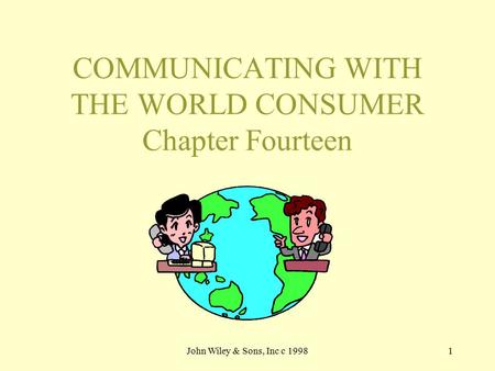 John Wiley & Sons, Inc c 19981 COMMUNICATING WITH THE WORLD CONSUMER Chapter Fourteen.