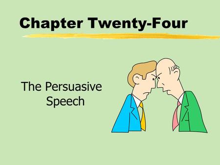 Chapter Twenty-Four The Persuasive Speech. Chapter Twenty-Four Table of Contents zWhat Is a Persuasive Speech? zThe Process of Persuasion zClassical Persuasive.