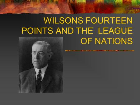 WILSONS FOURTEEN POINTS AND THE LEAGUE OF NATIONS