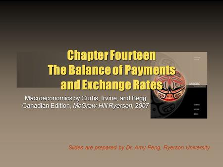 Slides are prepared by Dr. Amy Peng, Ryerson University Chapter Fourteen The Balance of Payments and Exchange Rates Macroeconomics by Curtis, Irvine, and.