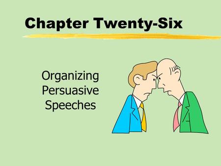 Chapter Twenty-Six Organizing Persuasive Speeches.