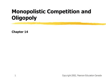 Copyright 2002, Pearson Education Canada1 Monopolistic Competition and Oligopoly Chapter 14.