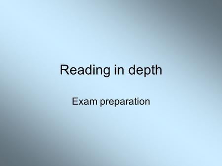 Reading in depth Exam preparation.